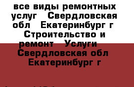 все виды ремонтных услуг - Свердловская обл., Екатеринбург г. Строительство и ремонт » Услуги   . Свердловская обл.,Екатеринбург г.